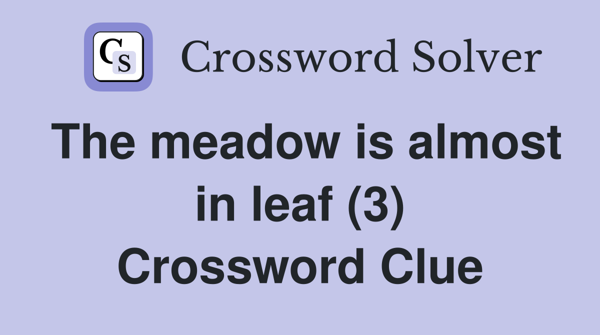 The meadow is almost in leaf (3) Crossword Clue