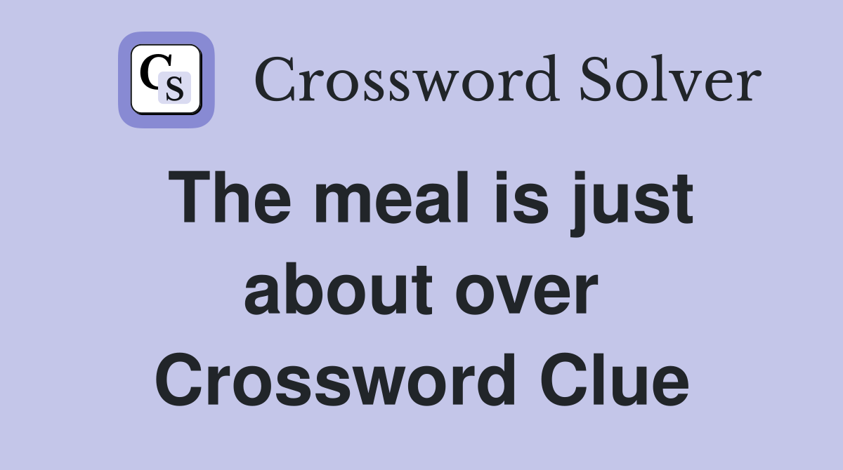 The meal is just about over Crossword Clue