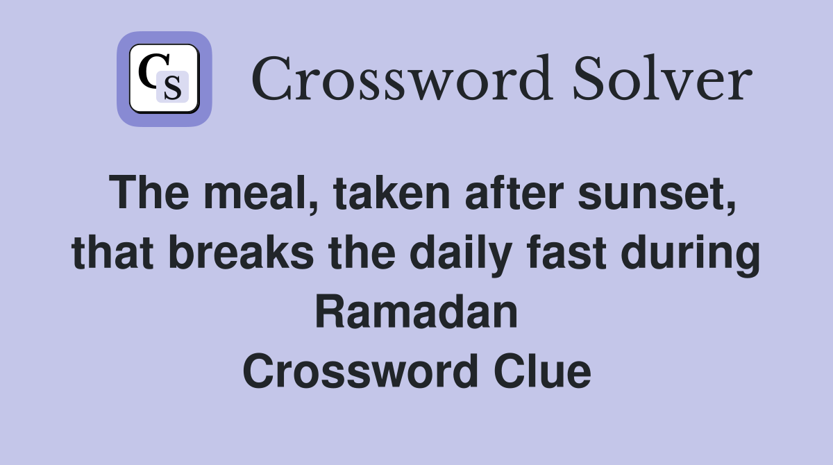 The meal, taken after sunset, that breaks the daily fast during Ramadan Crossword Clue