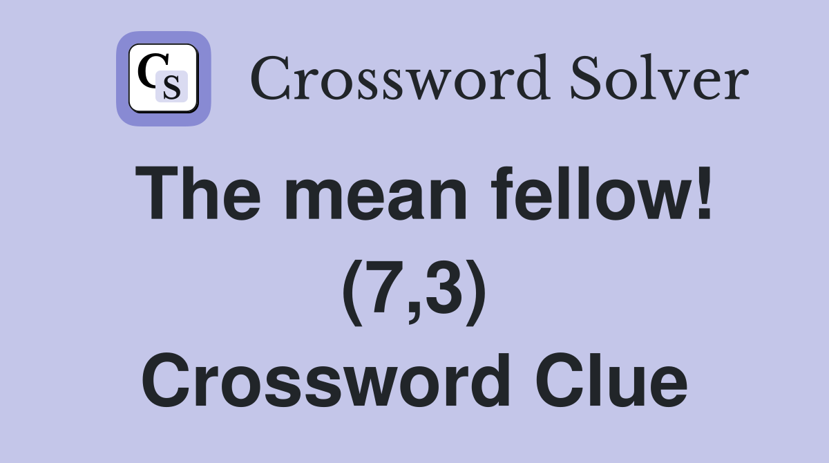 The mean fellow! (7,3) Crossword Clue