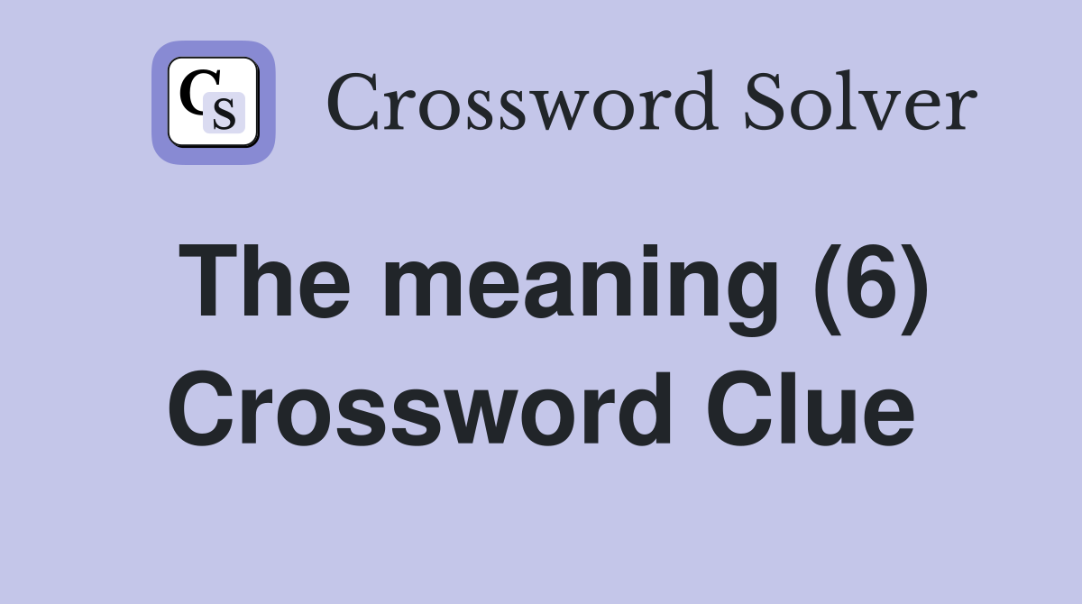 The meaning (6) Crossword Clue