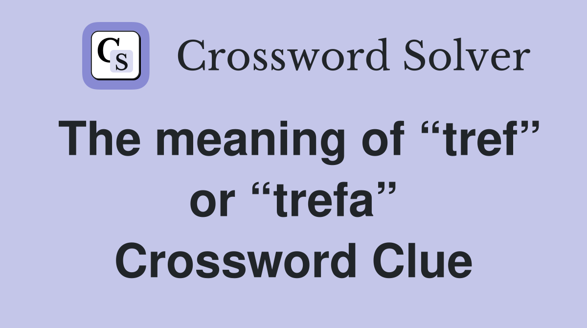 The meaning of “tref” or “trefa” Crossword Clue
