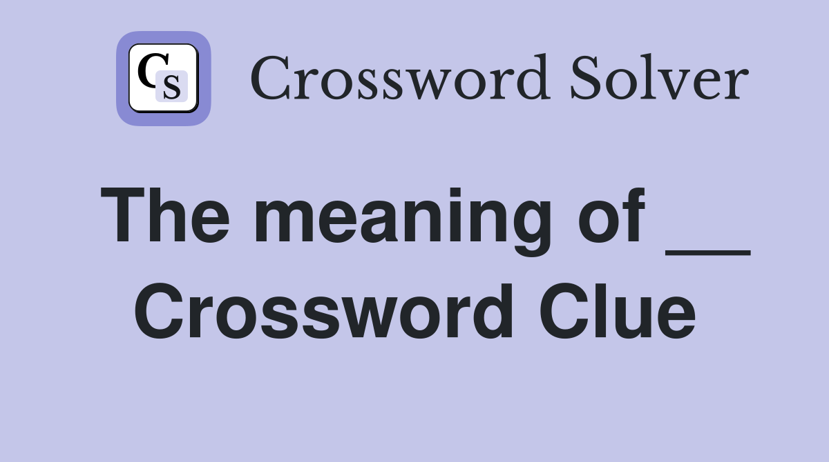 The meaning of __ Crossword Clue