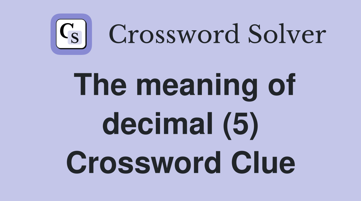 The meaning of decimal (5) Crossword Clue