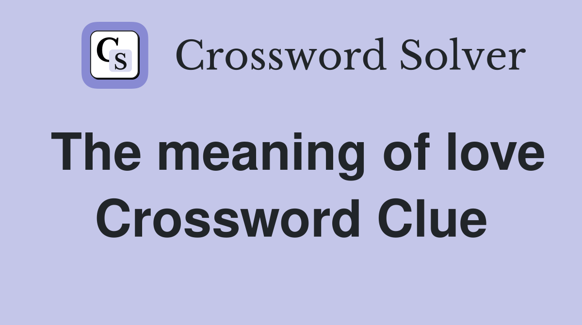 The meaning of love Crossword Clue
