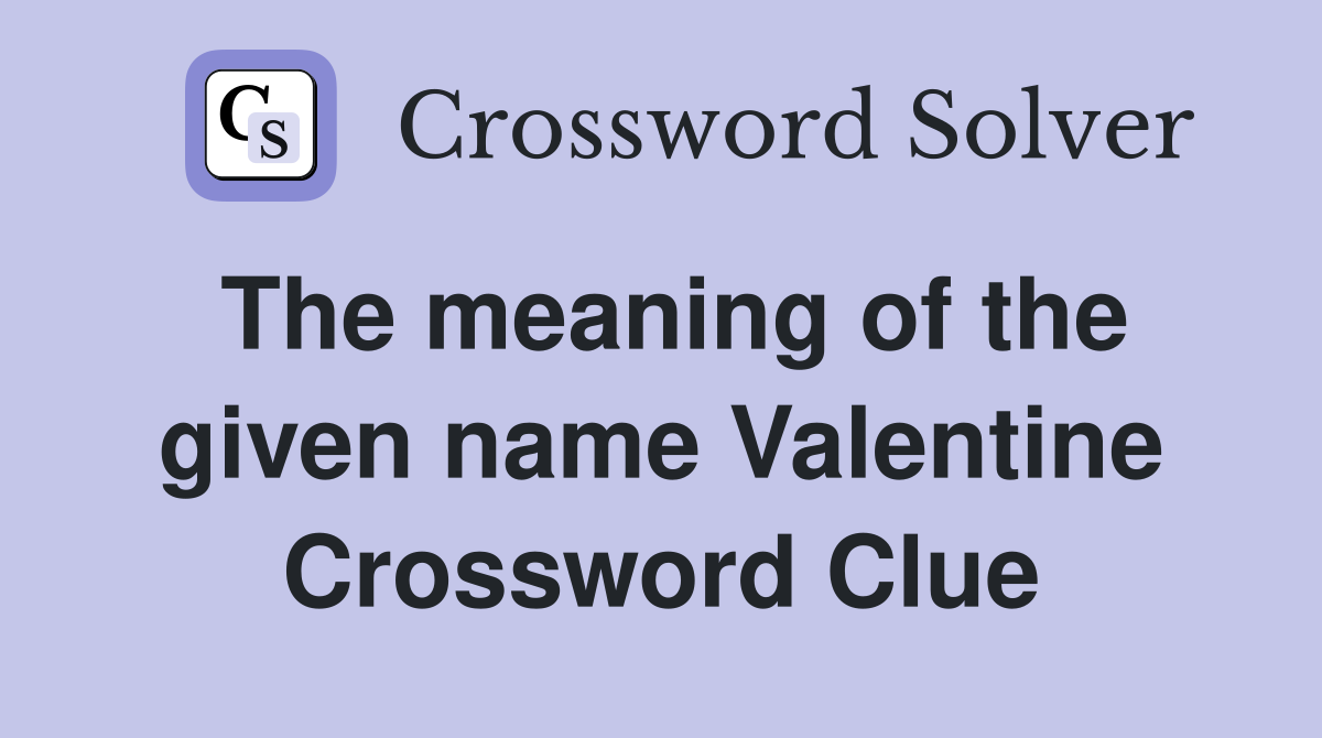 The meaning of the given name Valentine Crossword Clue