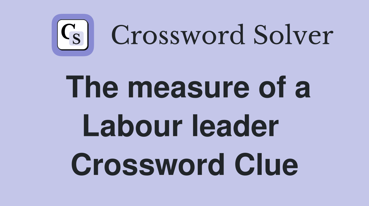 The measure of a Labour leader  Crossword Clue