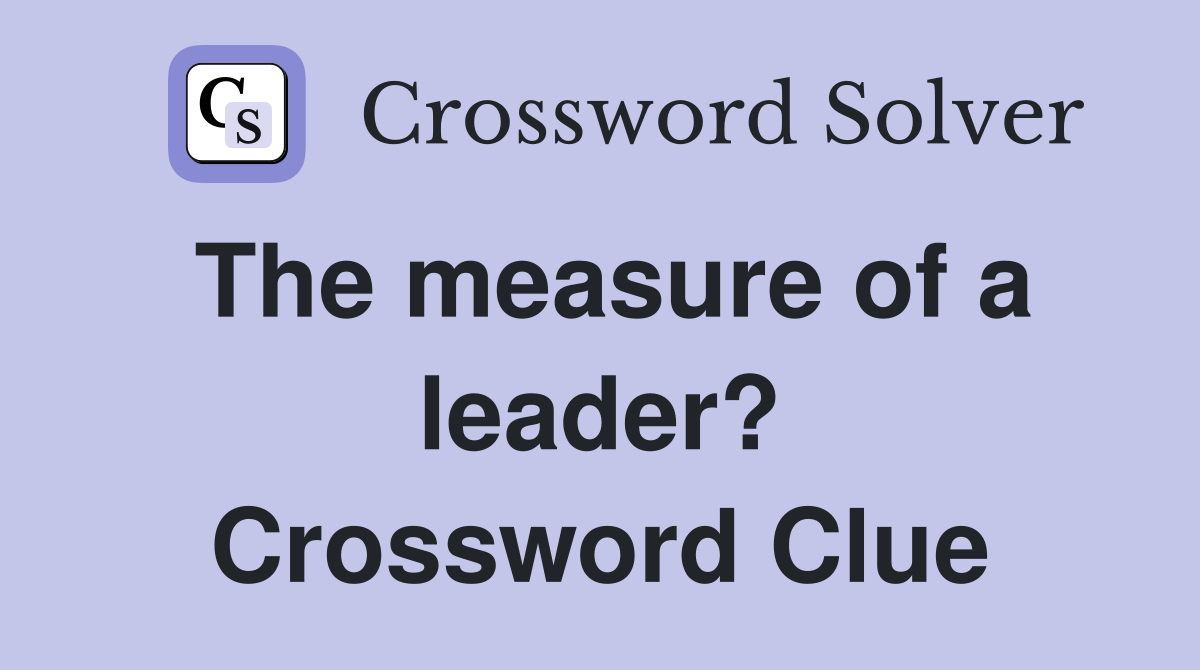 The measure of a leader? Crossword Clue