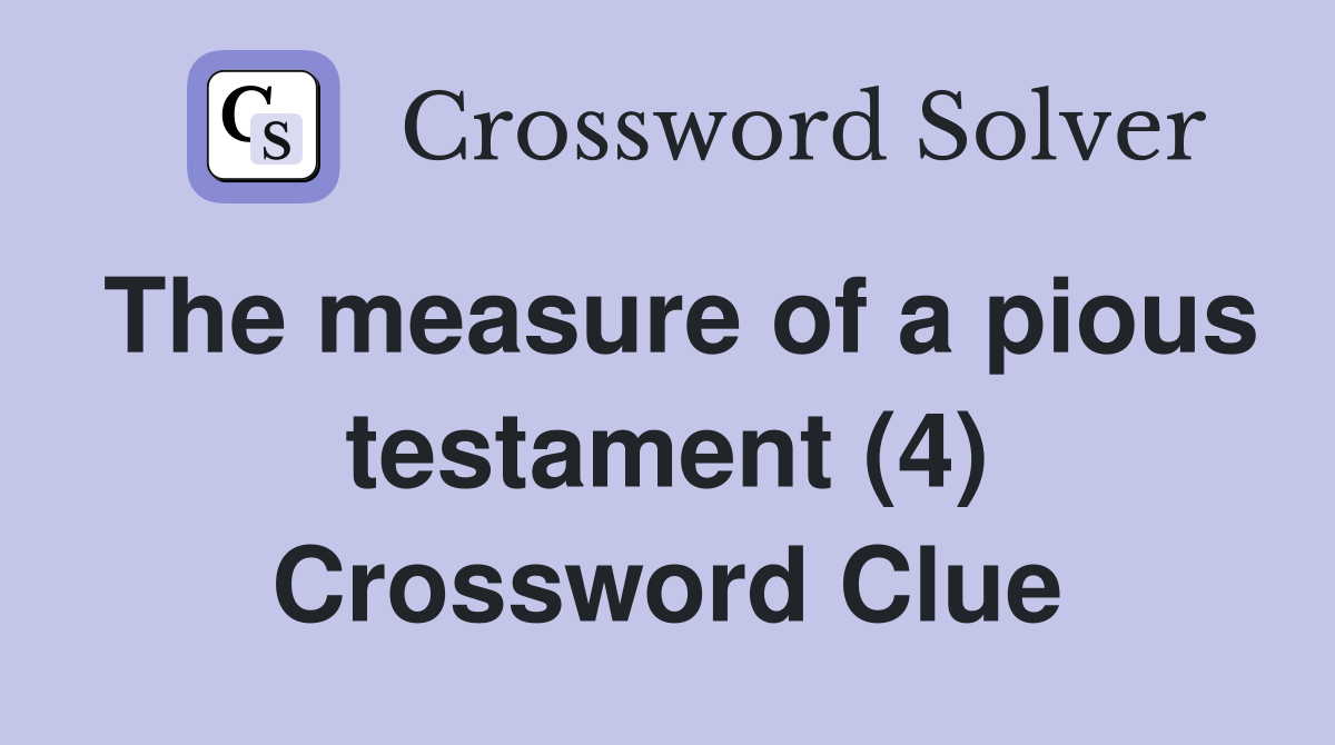 The measure of a pious testament (4) Crossword Clue