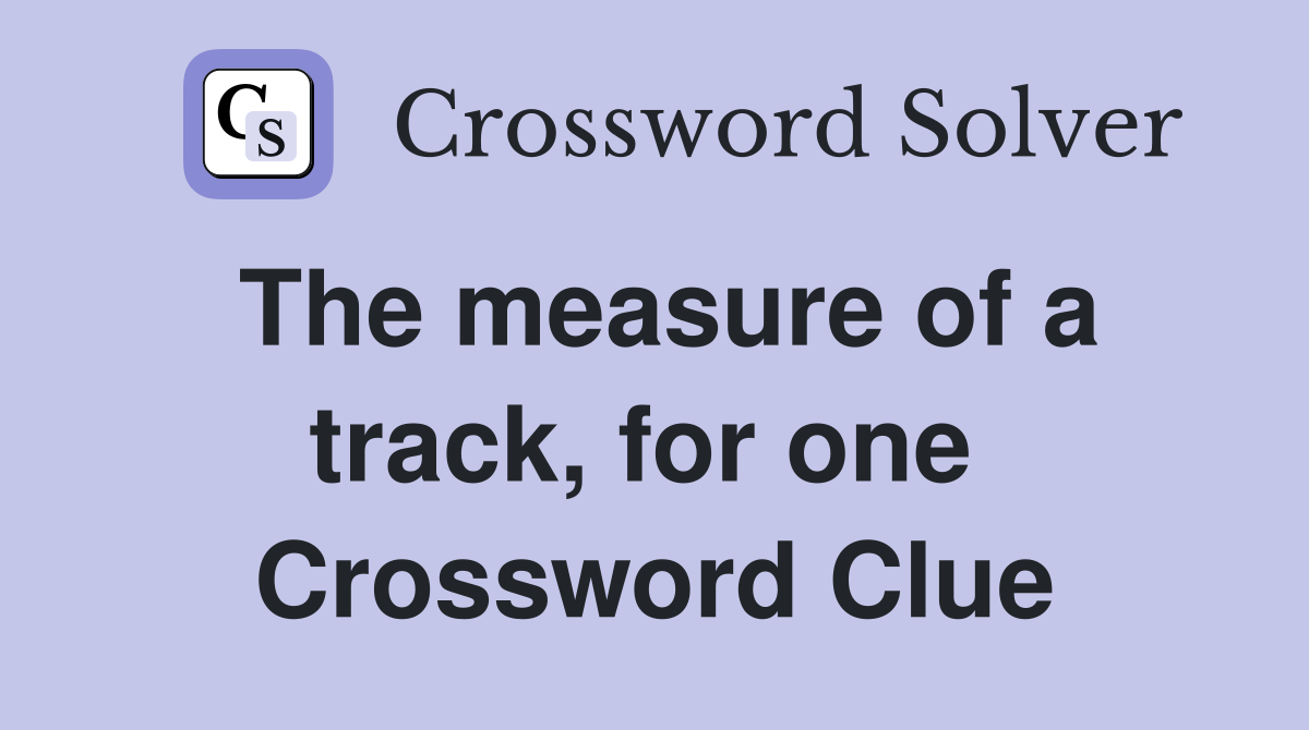 The measure of a track, for one  Crossword Clue