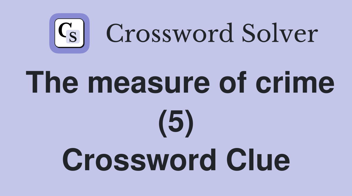 The measure of crime (5) Crossword Clue