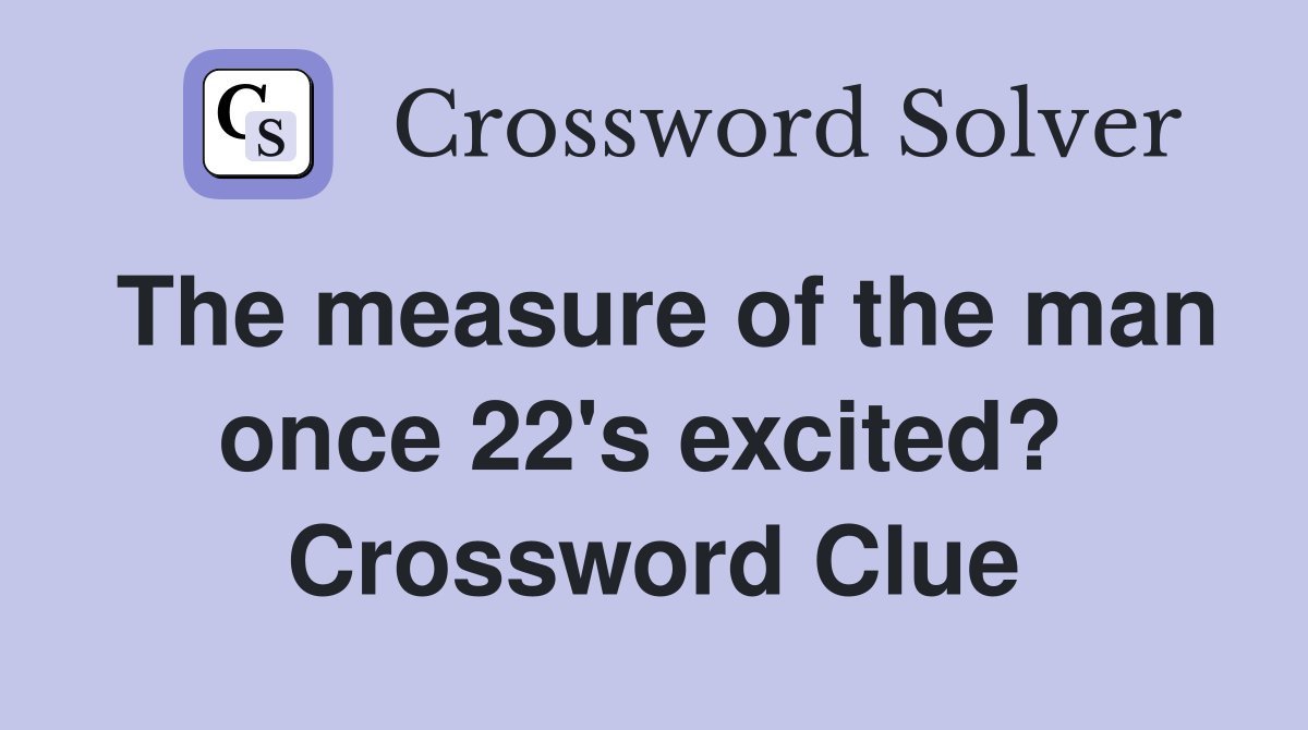 The measure of the man once 22's excited?  Crossword Clue