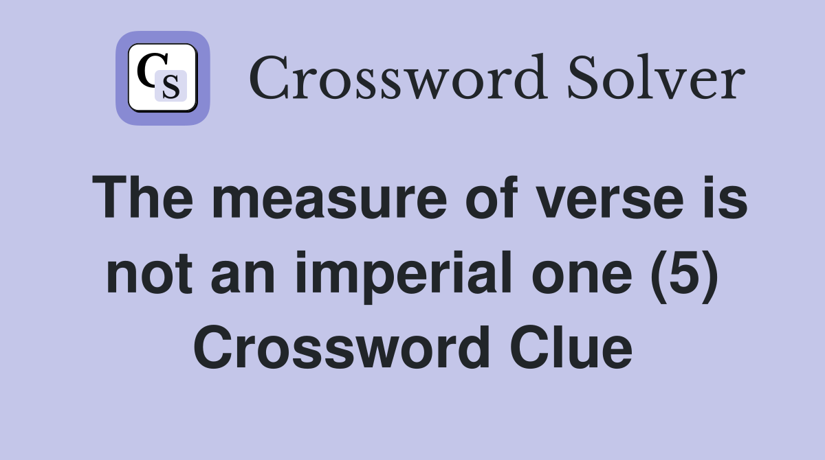 The measure of verse is not an imperial one (5) Crossword Clue