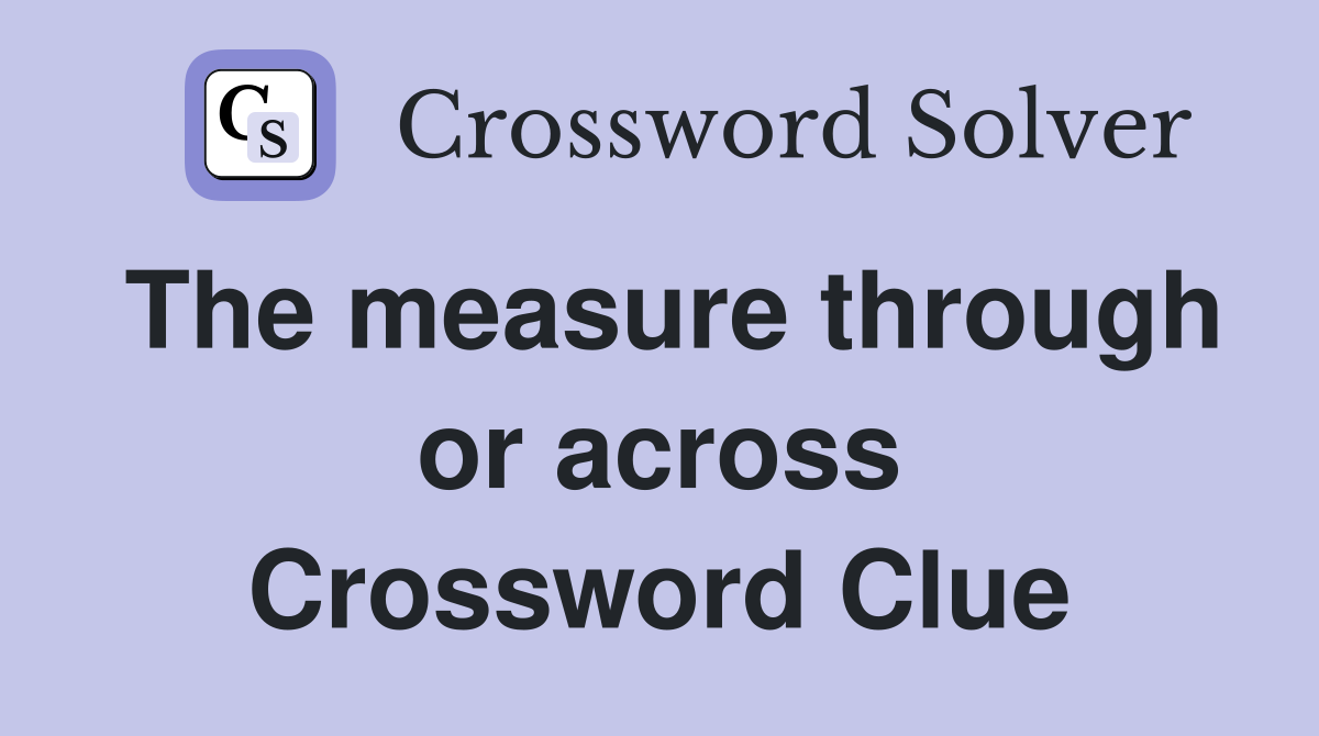 The measure through or across Crossword Clue