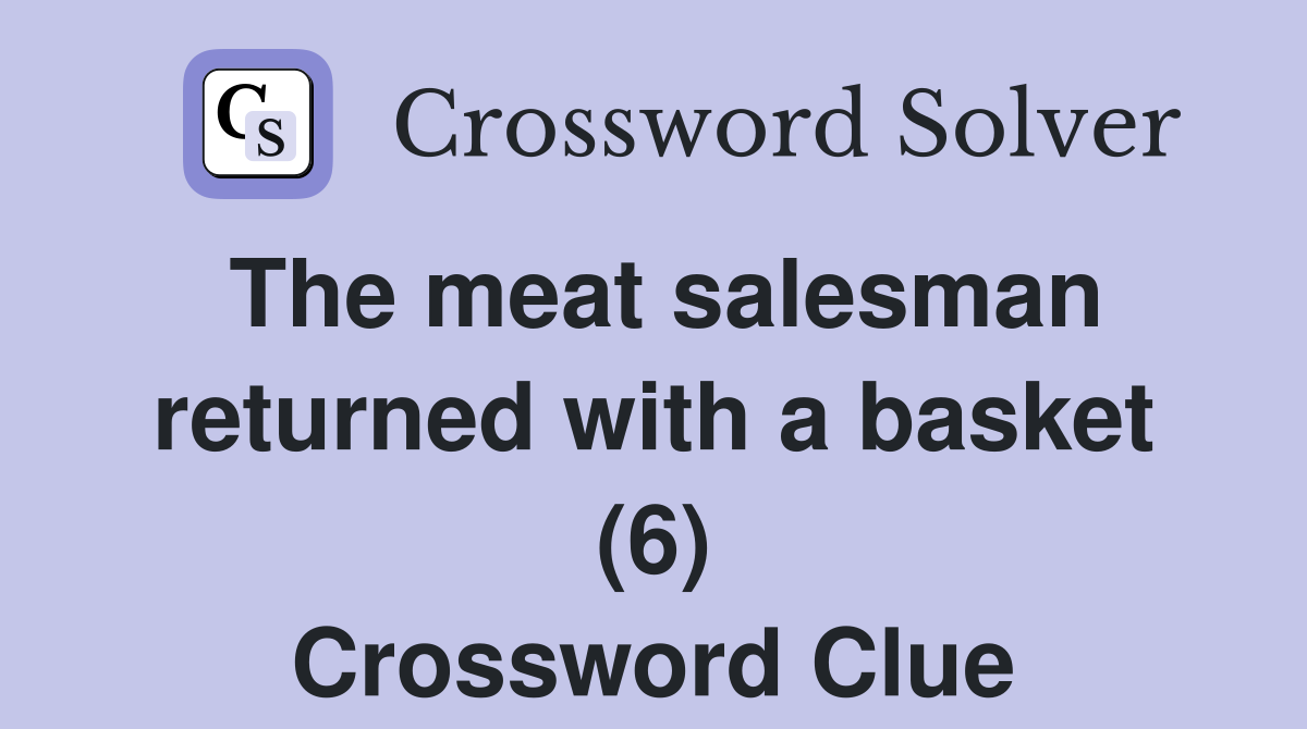 The meat salesman returned with a basket (6) Crossword Clue