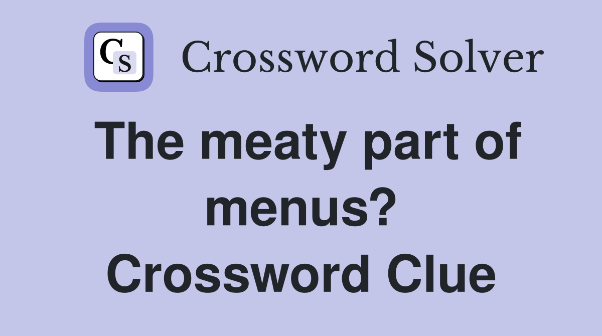 The meaty part of menus? Crossword Clue