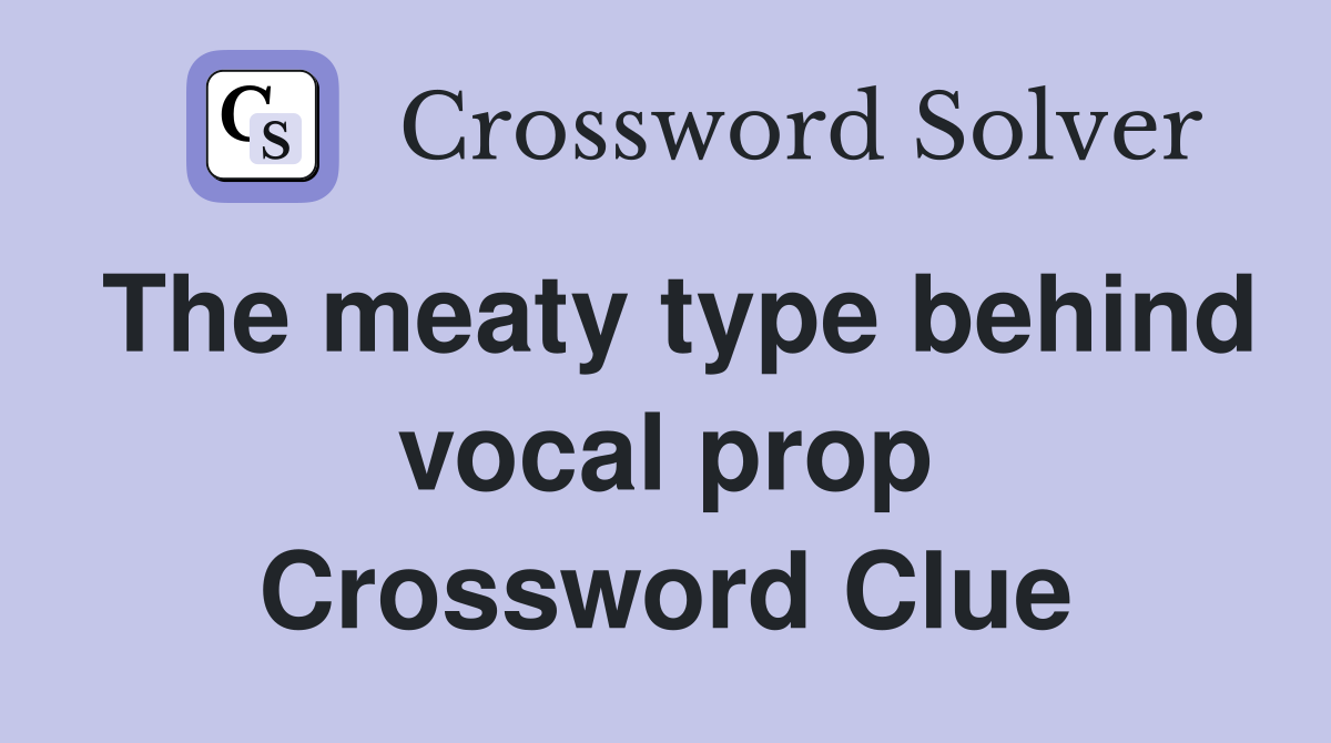 The meaty type behind vocal prop Crossword Clue