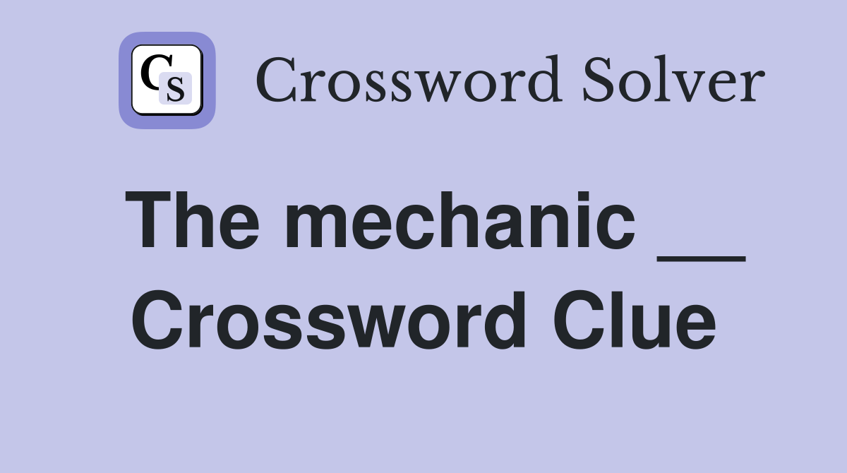 The mechanic __ Crossword Clue