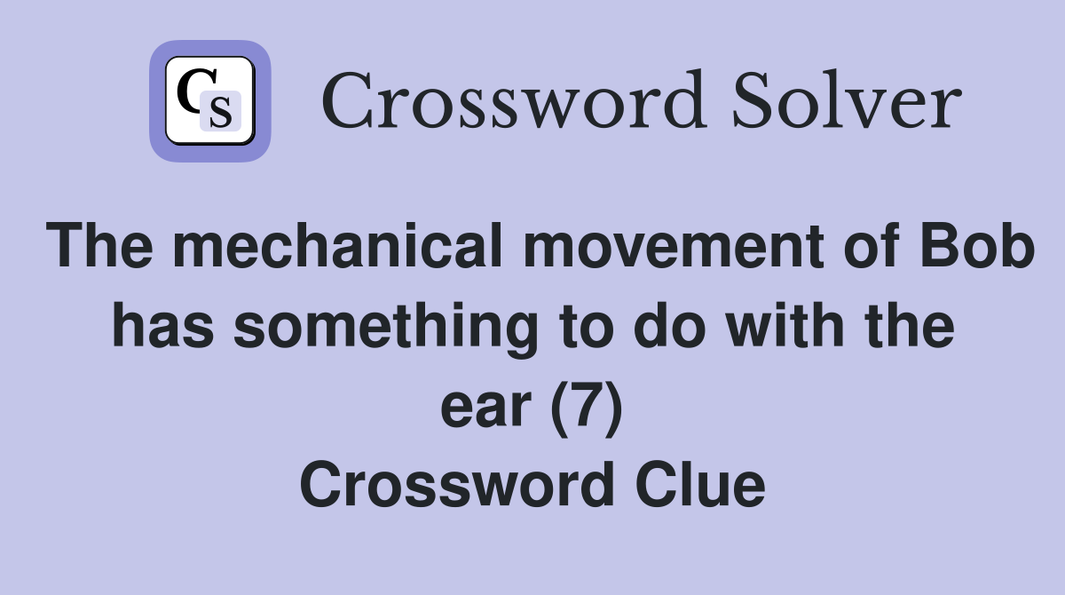The mechanical movement of Bob has something to do with the ear (7) Crossword Clue