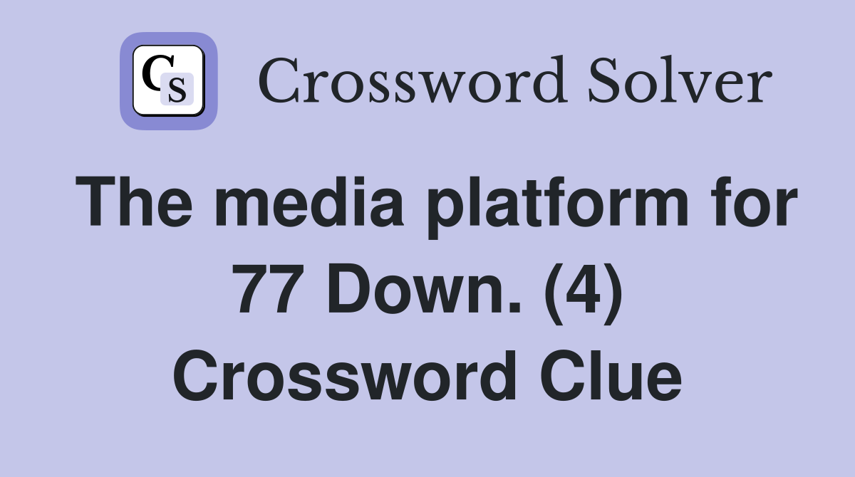 The media platform for 77 Down. (4) Crossword Clue