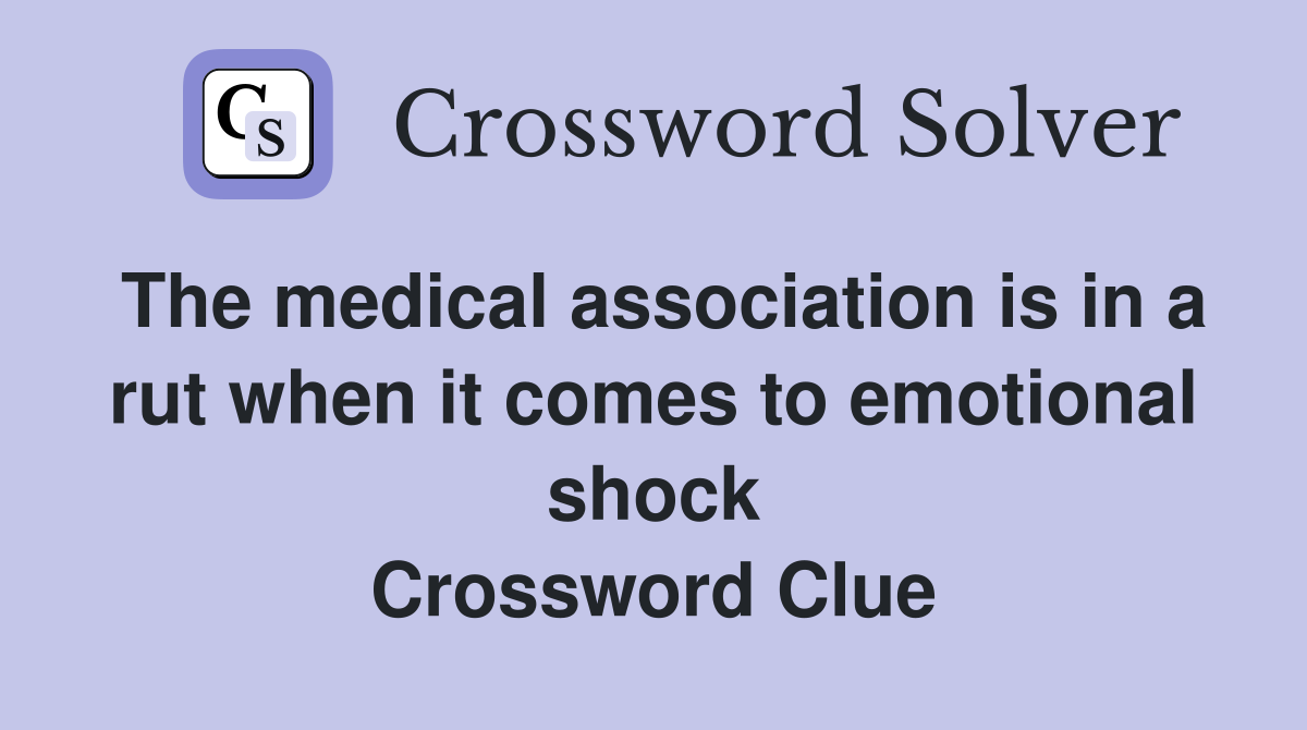 The medical association is in a rut when it comes to emotional shock Crossword Clue