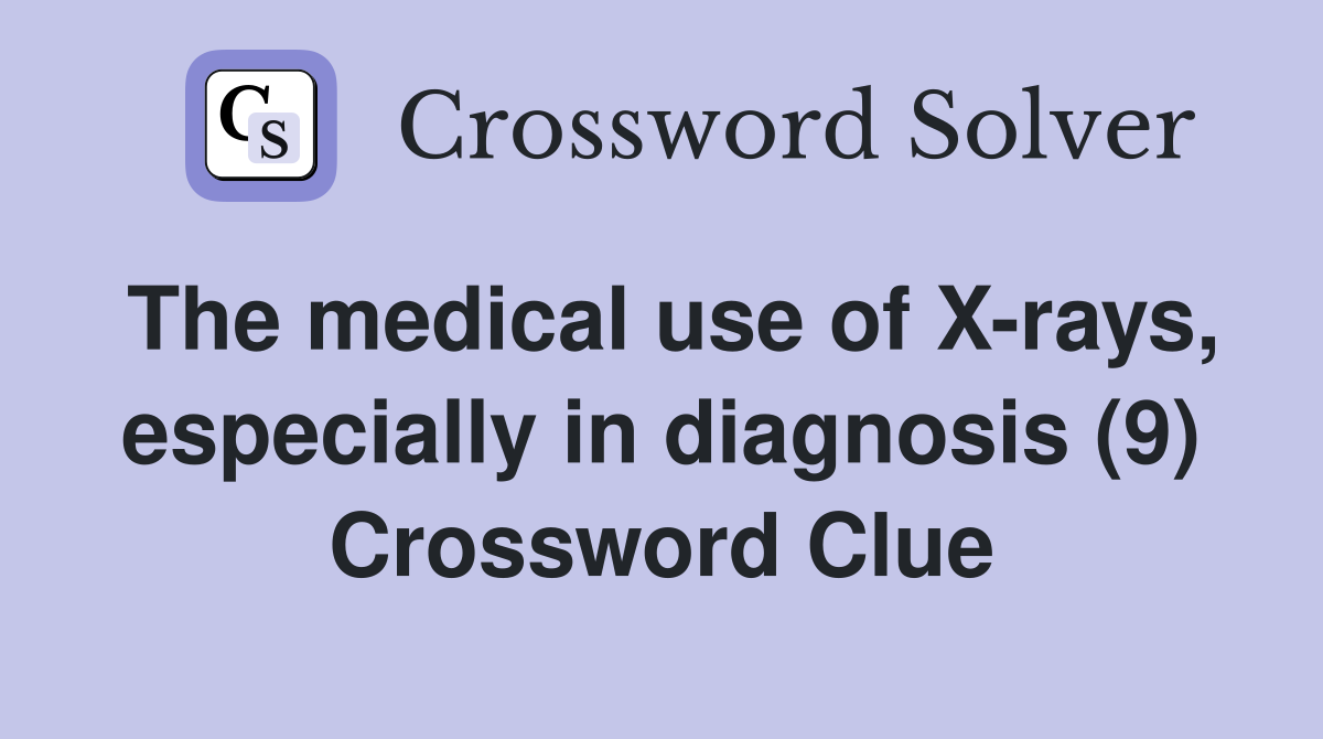 The medical use of X-rays, especially in diagnosis (9) Crossword Clue