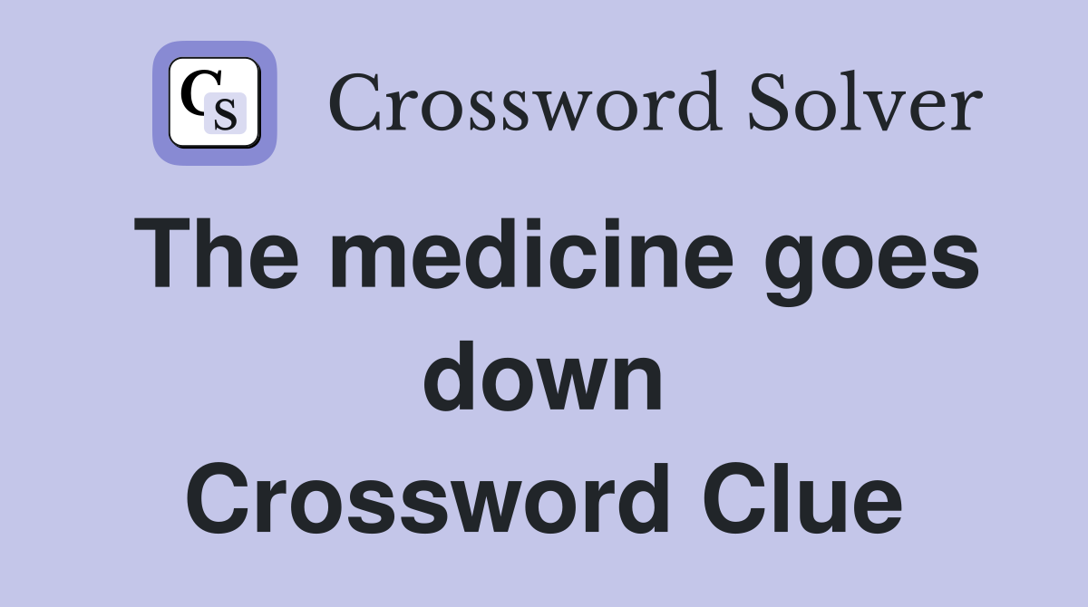 The medicine goes down Crossword Clue