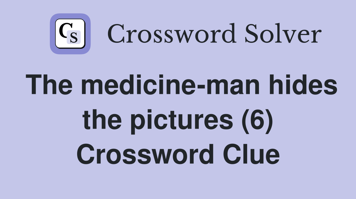 The medicine-man hides the pictures (6) Crossword Clue