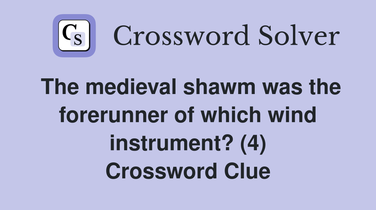 The medieval shawm was the forerunner of which wind instrument? (4) Crossword Clue