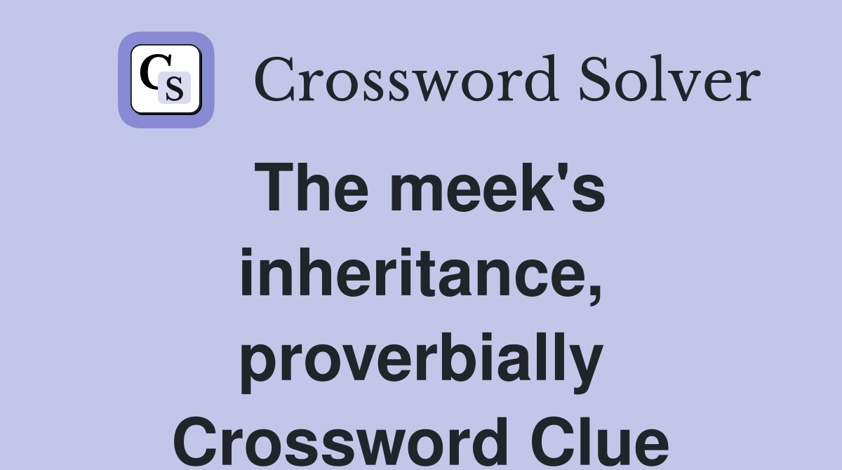 The meek's inheritance, proverbially Crossword Clue