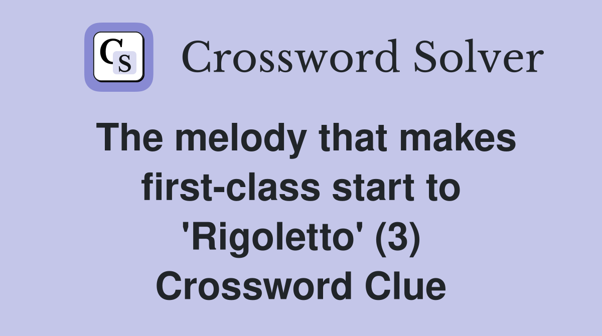 The melody that makes first-class start to 'Rigoletto' (3) Crossword Clue