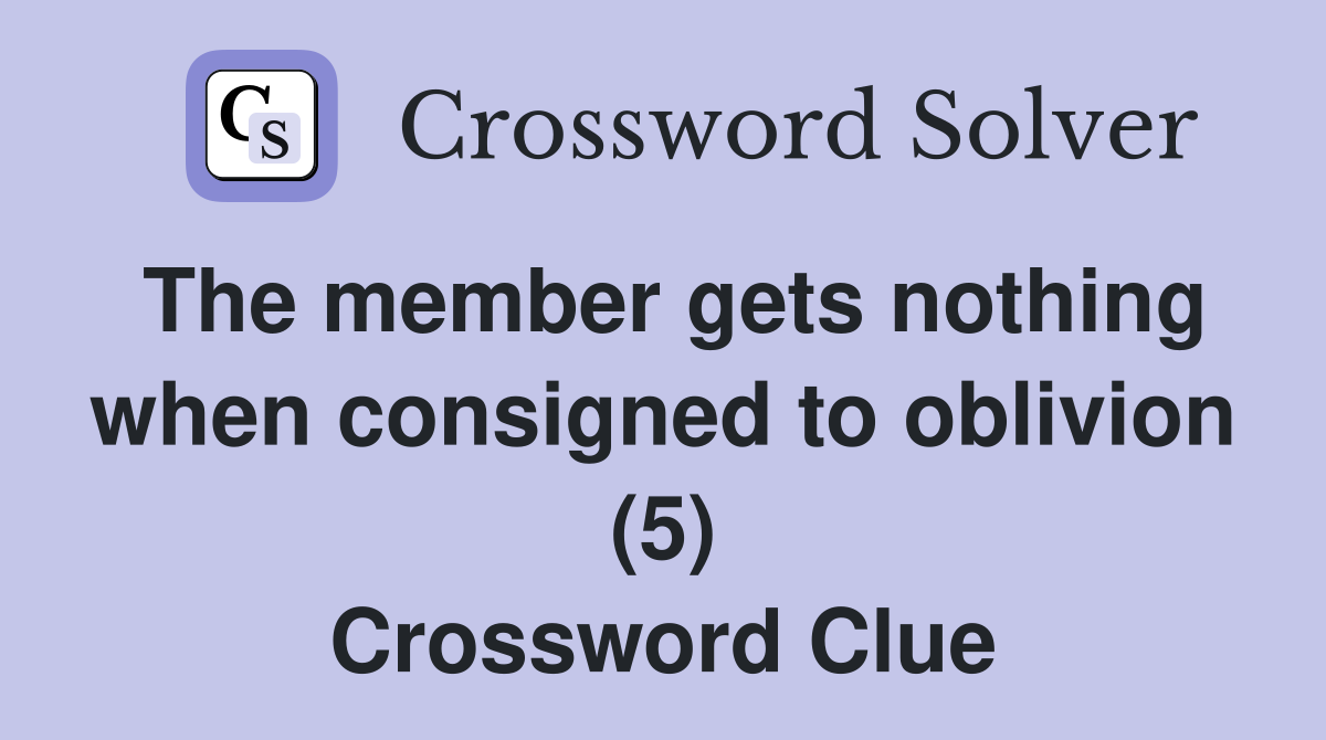 The member gets nothing when consigned to oblivion (5) Crossword Clue