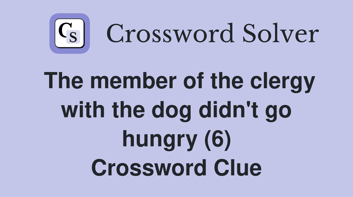 The member of the clergy with the dog didn't go hungry (6) Crossword Clue