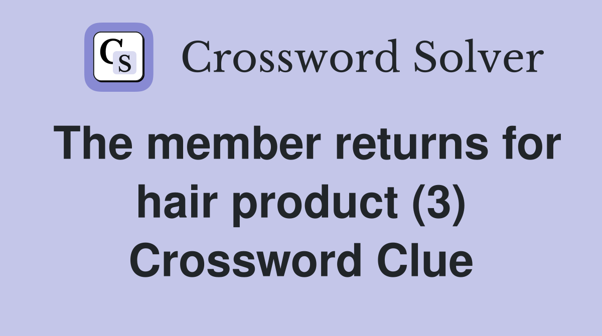 The member returns for hair product (3) Crossword Clue