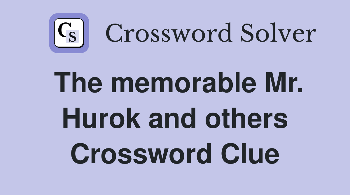 The memorable Mr. Hurok and others Crossword Clue