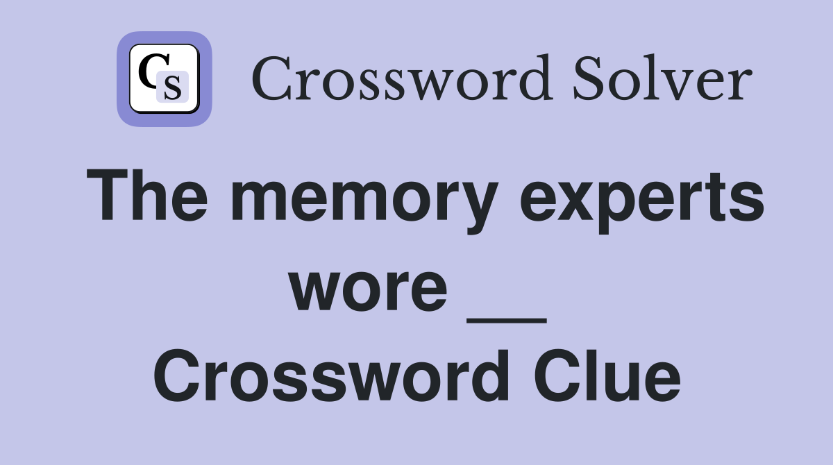 The memory experts wore __ Crossword Clue