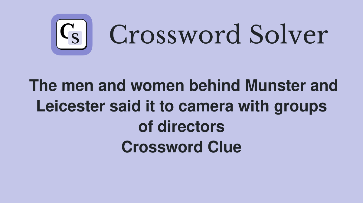The men and women behind Munster and Leicester said it to camera with groups of directors Crossword Clue