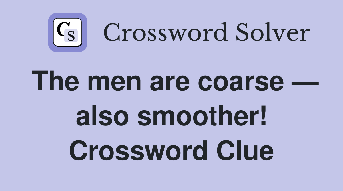 The men are coarse — also smoother! Crossword Clue