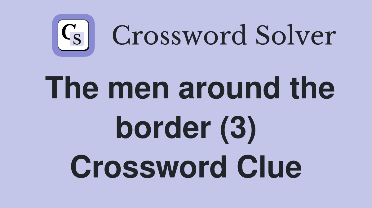 The men around the border (3) Crossword Clue