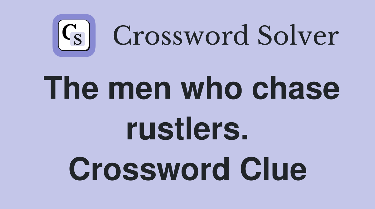 The men who chase rustlers. Crossword Clue