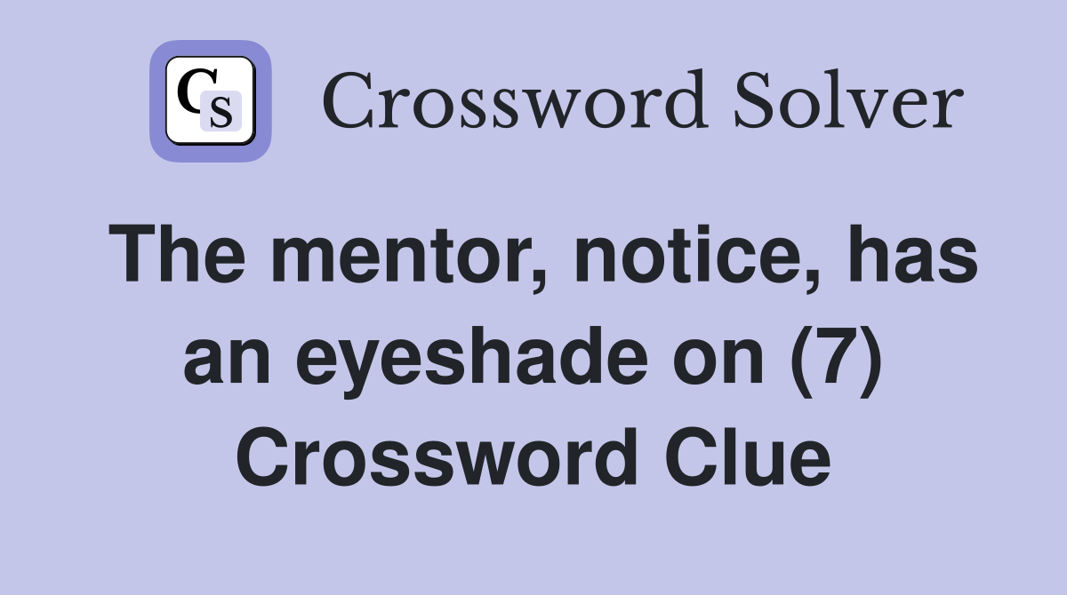 The mentor, notice, has an eyeshade on (7) Crossword Clue
