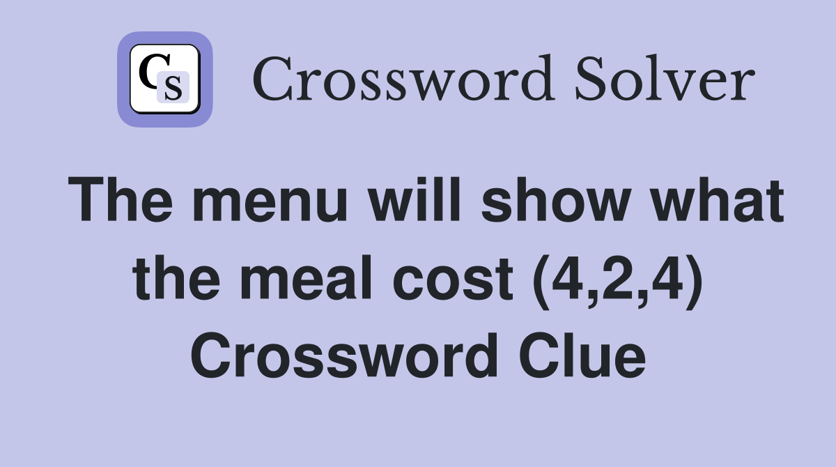 The menu will show what the meal cost (4,2,4) Crossword Clue