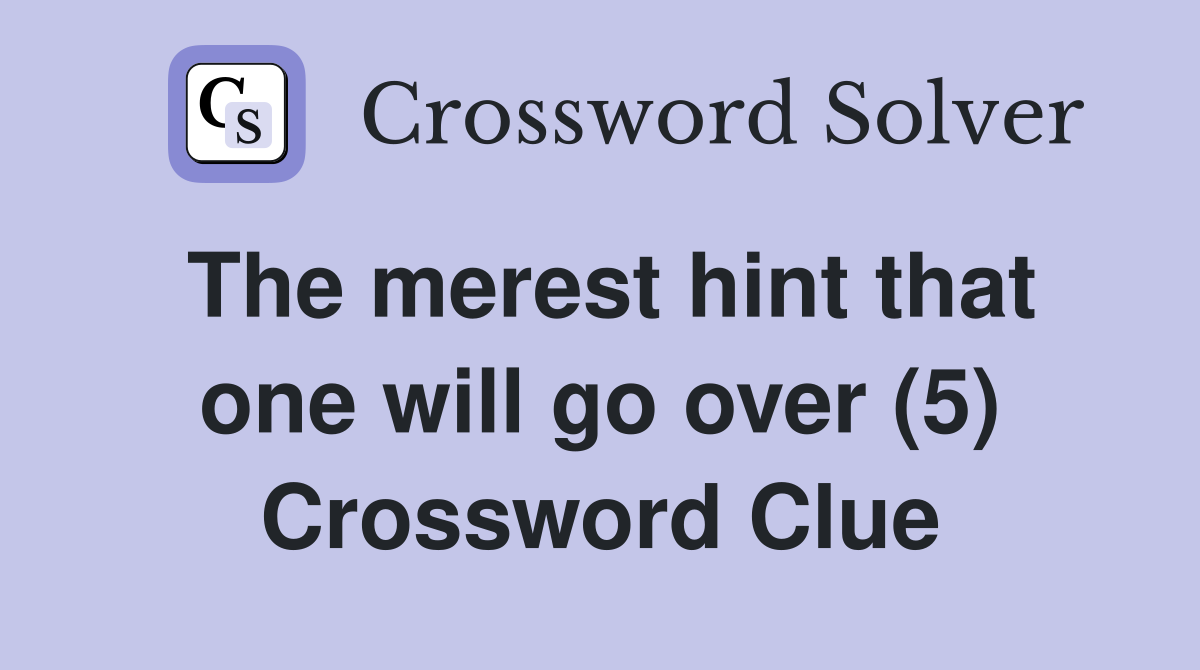 The merest hint that one will go over (5) Crossword Clue