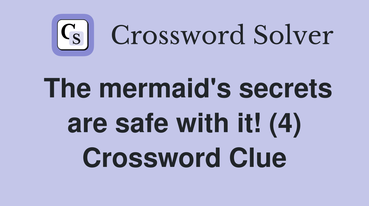 The mermaid's secrets are safe with it! (4) Crossword Clue