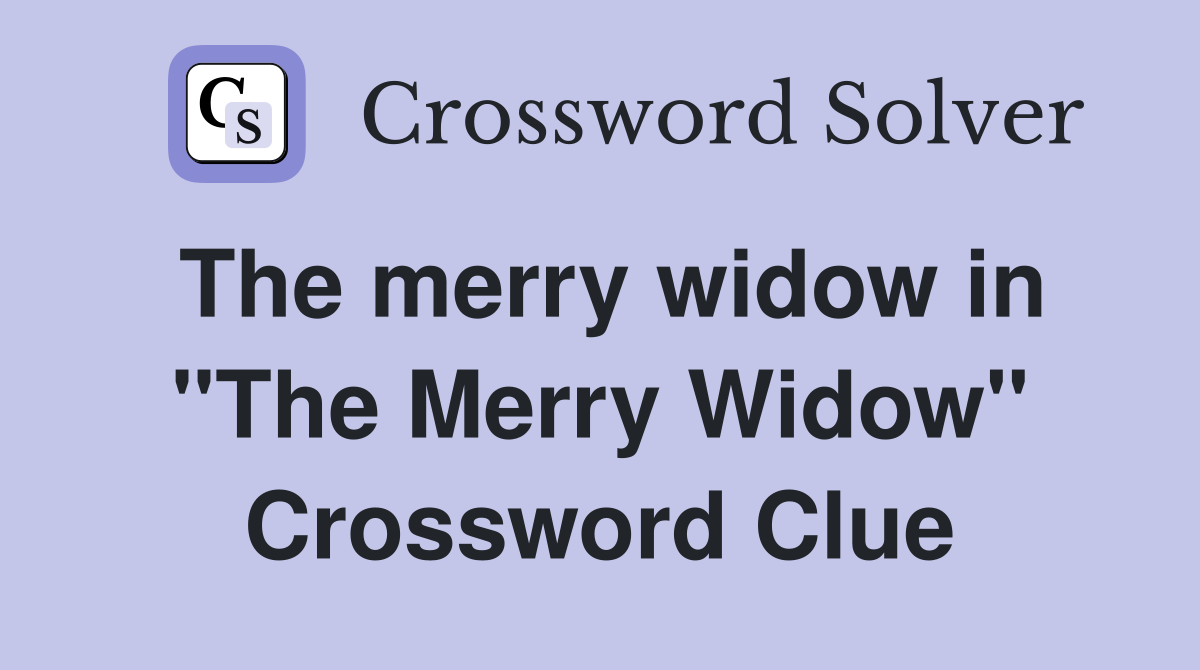 The merry widow in "The Merry Widow" Crossword Clue