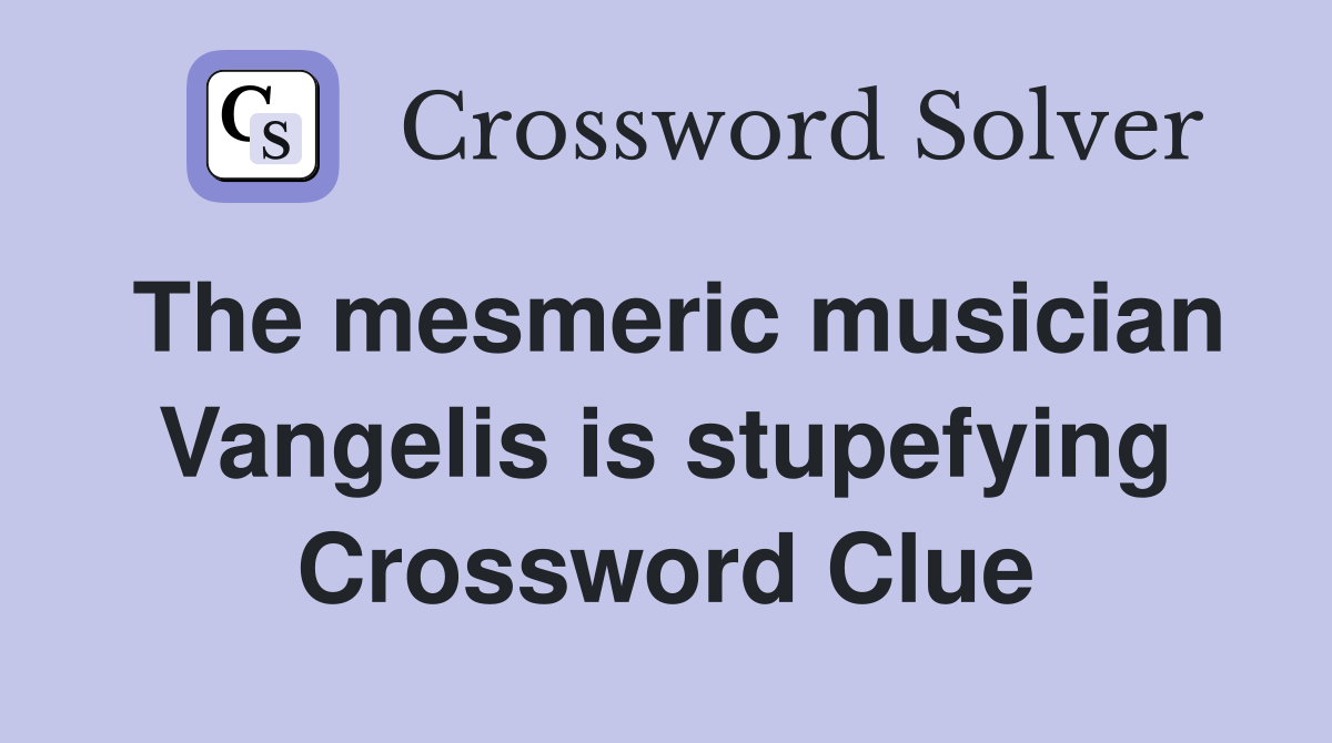 The mesmeric musician Vangelis is stupefying Crossword Clue