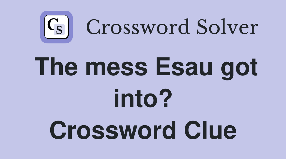 The mess Esau got into? Crossword Clue