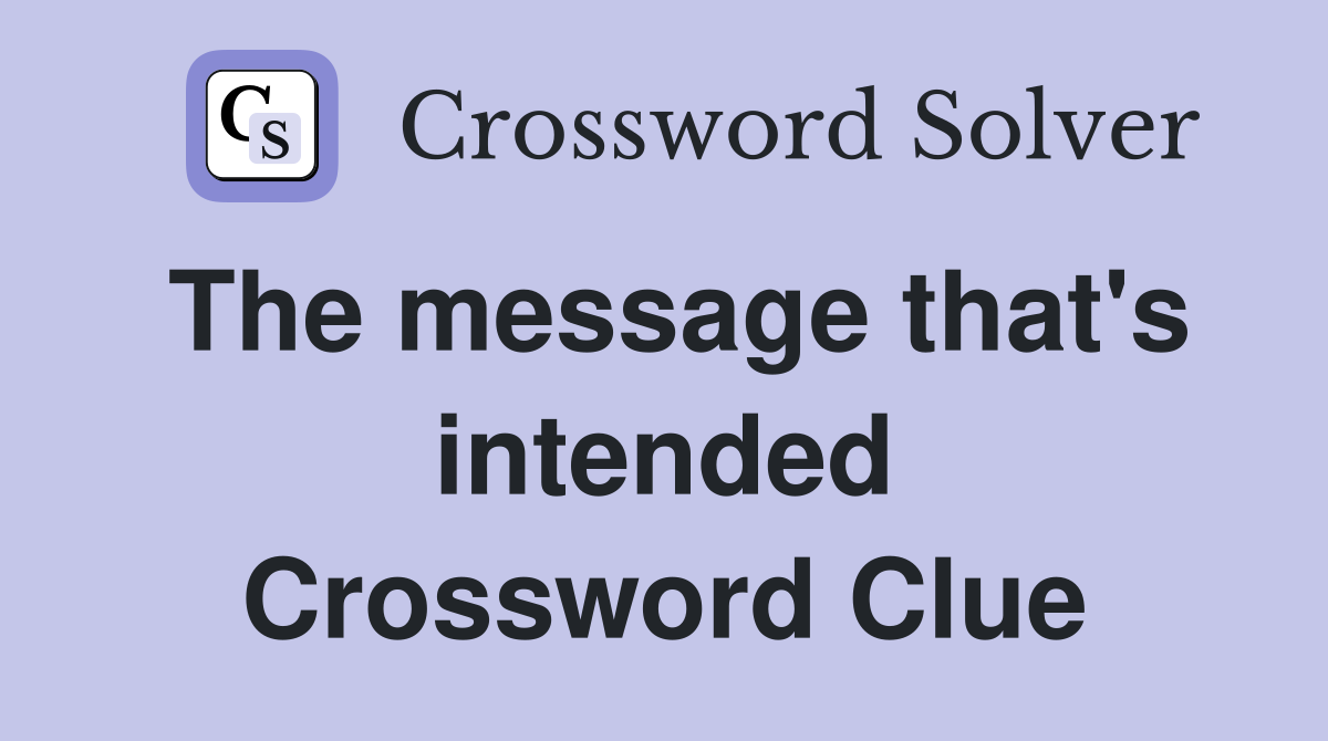 The message that's intended Crossword Clue