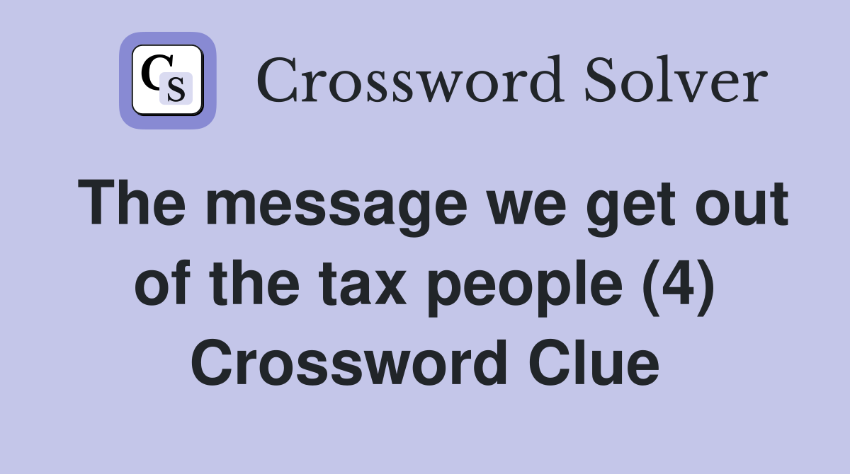 The message we get out of the tax people (4) Crossword Clue
