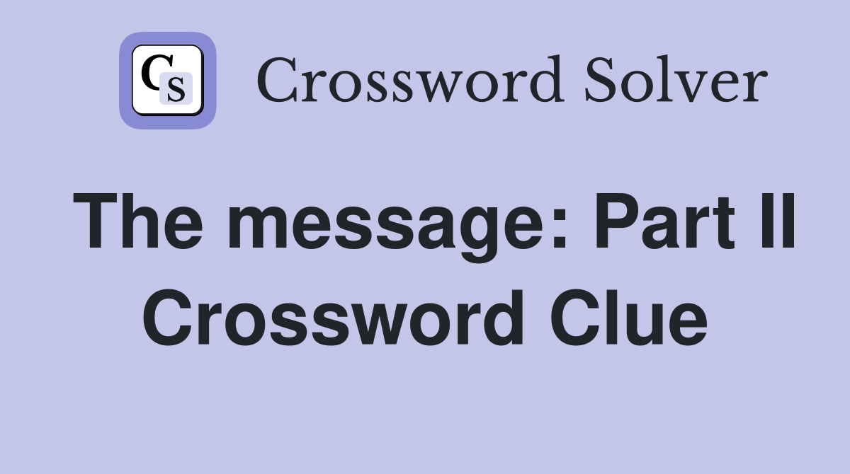 The message: Part II Crossword Clue